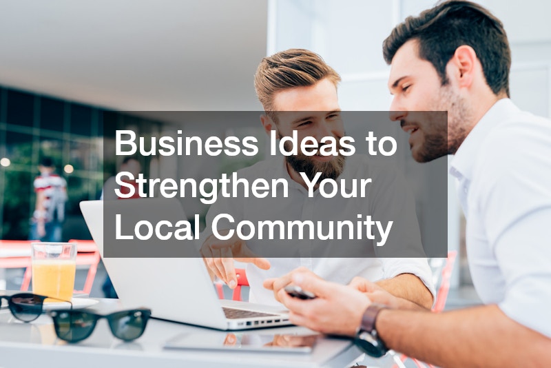 Business Ideas to Strengthen Your Local Community